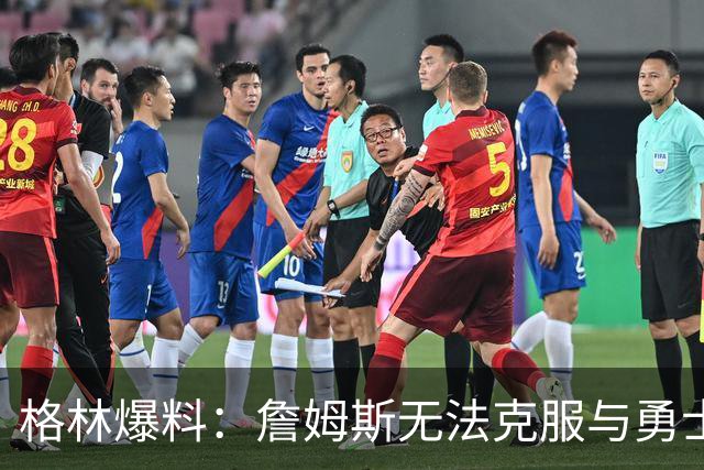 格林爆料：詹姆斯无法克服与勇士的历史恩怨，害怕被骂投敌库里