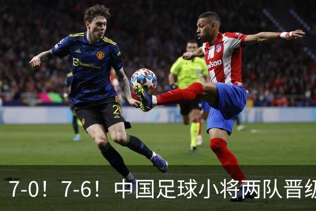 7-0！7-6！中国足球小将两队晋级16强 董路跳舞+抱着徐亮转圈
